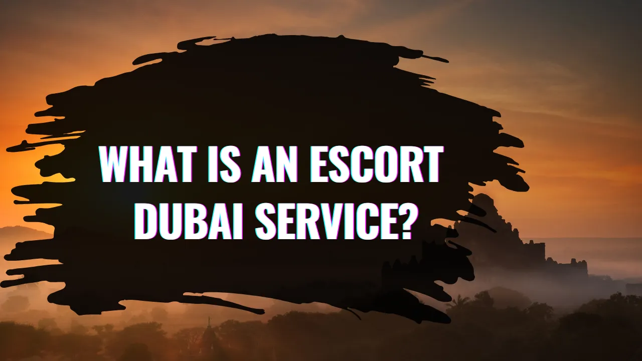 What Is an Escort Dubai Service?